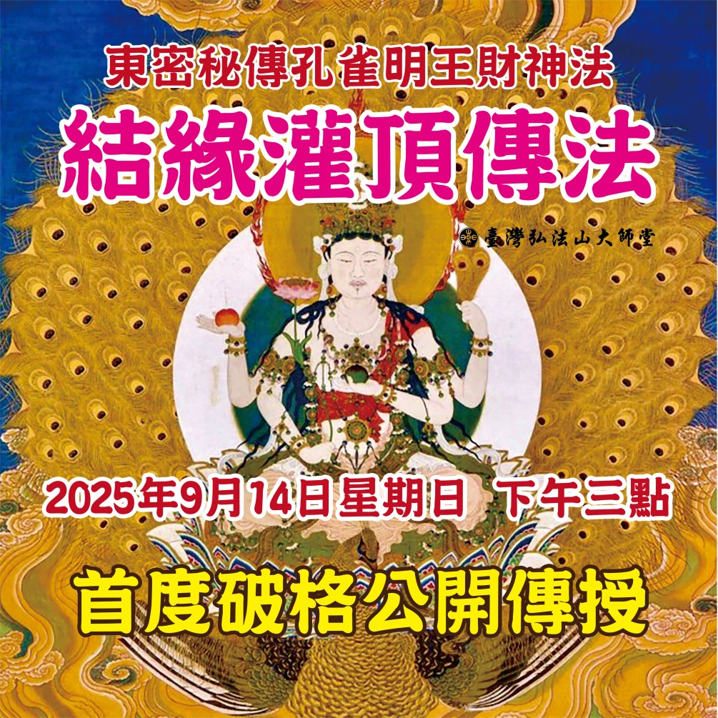 東密秘傳孔雀明王財神法 結緣灌頂傳法（隨喜供養） 活動時間｜9月14日（星期日）下午三點  。報名截止｜9月12日 （恕不接受當日臨時報名）